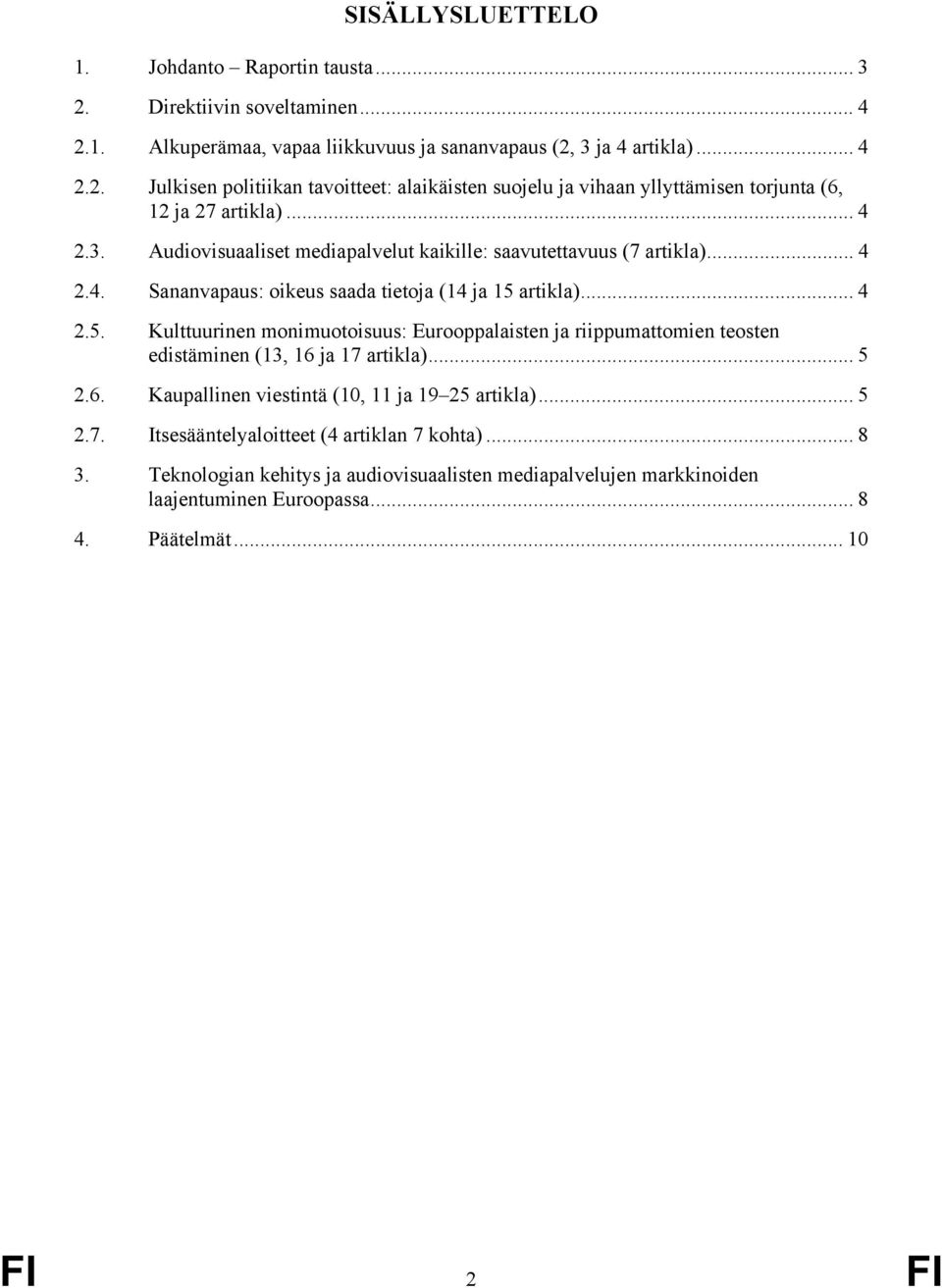 artikla)... 4 2.5. Kulttuurinen monimuotoisuus: Eurooppalaisten ja riippumattomien teosten edistäminen (13, 16 ja 17 artikla)... 5 2.6. Kaupallinen viestintä (10, 11 ja 19 25 artikla)... 5 2.7. Itsesääntelyaloitteet (4 artiklan 7 kohta).