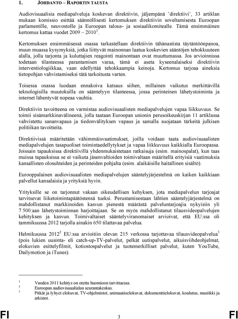 Kertomuksen ensimmäisessä osassa tarkastellaan direktiivin tähänastista täytäntöönpanoa, muun muassa kysymyksiä, jotka liittyvät mainonnan laatua koskevien sääntöjen tehokkuuteen alalla, jolla