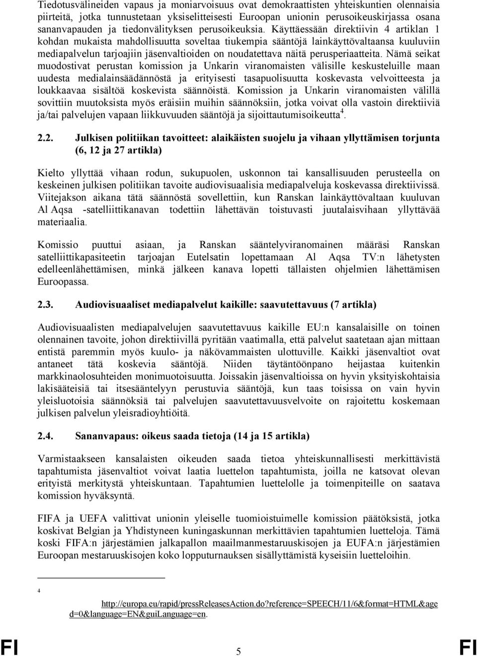 Käyttäessään direktiivin 4 artiklan 1 kohdan mukaista mahdollisuutta soveltaa tiukempia sääntöjä lainkäyttövaltaansa kuuluviin mediapalvelun tarjoajiin jäsenvaltioiden on noudatettava näitä
