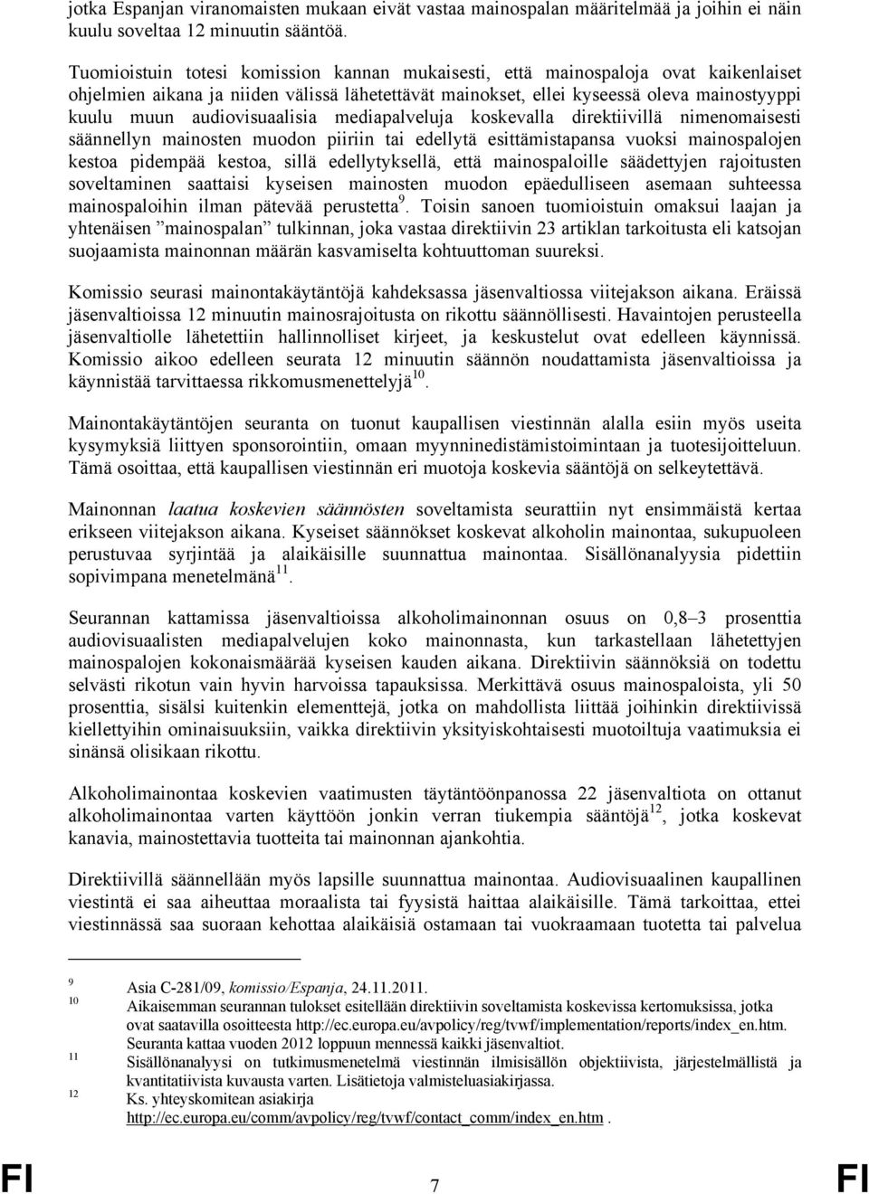 audiovisuaalisia mediapalveluja koskevalla direktiivillä nimenomaisesti säännellyn mainosten muodon piiriin tai edellytä esittämistapansa vuoksi mainospalojen kestoa pidempää kestoa, sillä