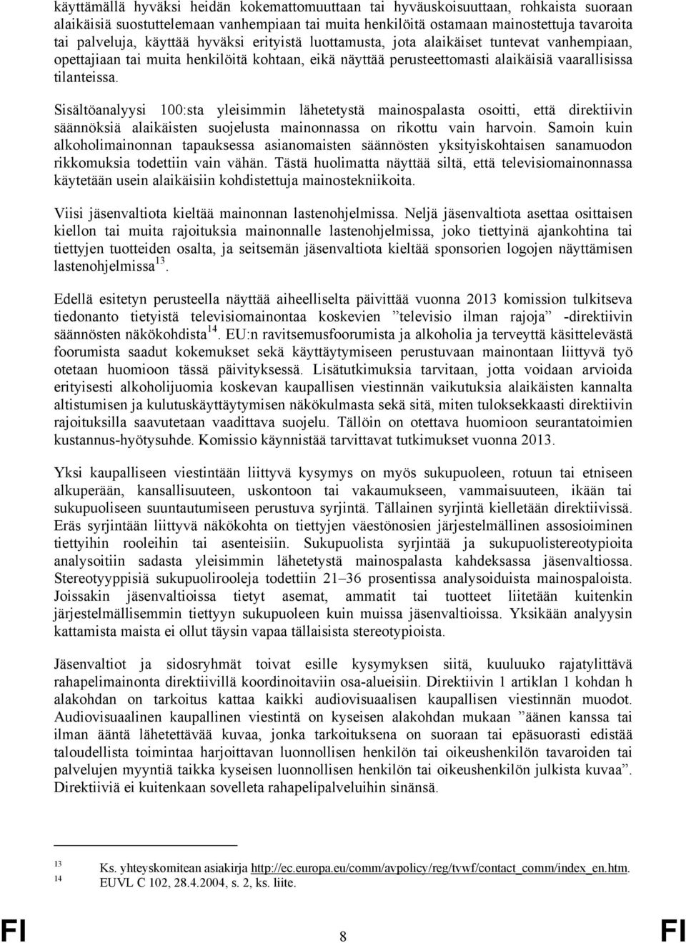 Sisältöanalyysi 100:sta yleisimmin lähetetystä mainospalasta osoitti, että direktiivin säännöksiä alaikäisten suojelusta mainonnassa on rikottu vain harvoin.