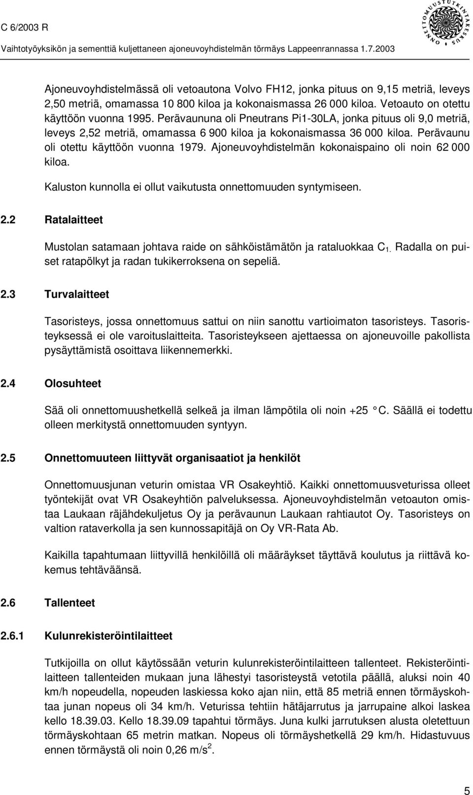 Ajoneuvoyhdistelmän kokonaispaino oli noin 62 000 kiloa. Kaluston kunnolla ei ollut vaikutusta onnettomuuden syntymiseen. 2.