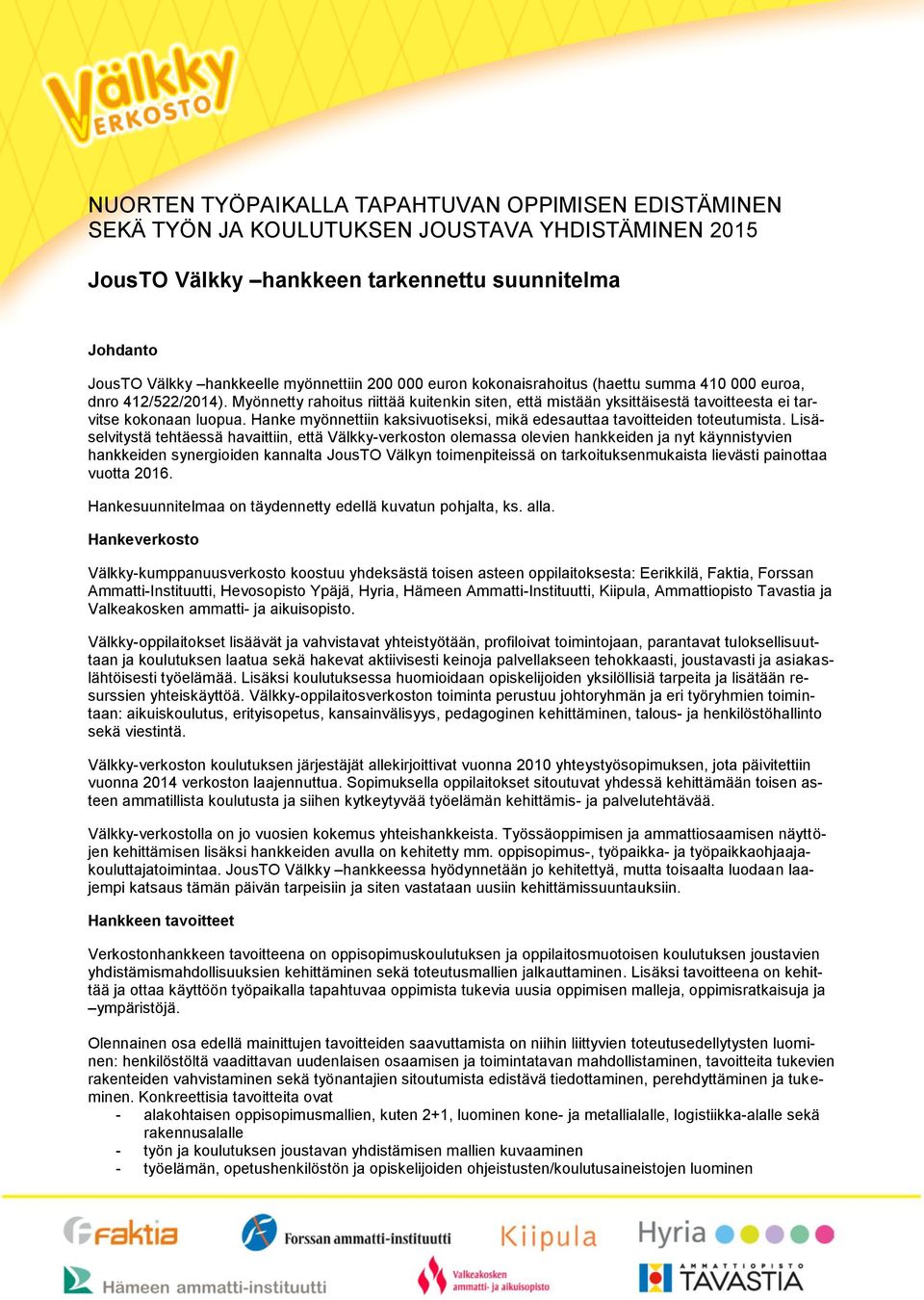 Hanke myönnettiin kaksivuotiseksi, mikä edesauttaa tavoitteiden toteutumista.