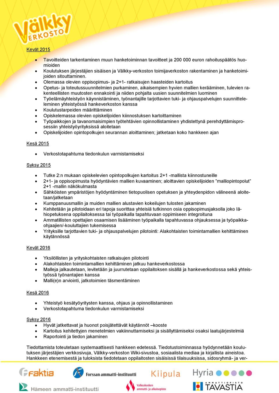Olemassa olevien oppisopimus- ja 2+1- ratkaisujen haasteiden kartoitus Opetus- ja toteutussuunnitelmien purkaminen, aikaisempien hyvien mallien kerääminen, tulevien rakenteellisten muutosten