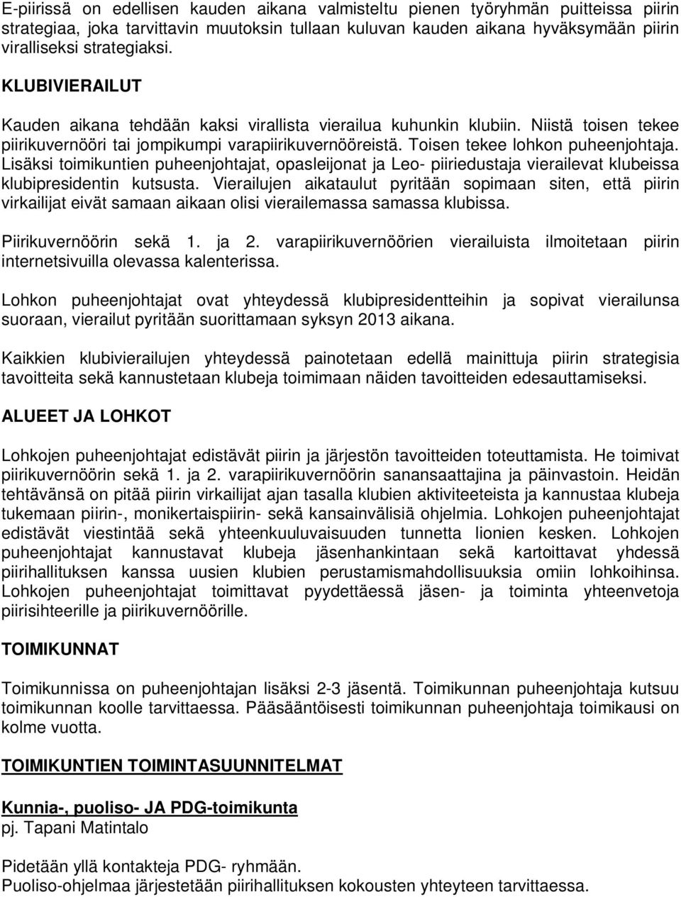 Lisäksi toimikuntien puheenjohtajat, opasleijonat ja Leo- piiriedustaja vierailevat klubeissa klubipresidentin kutsusta.