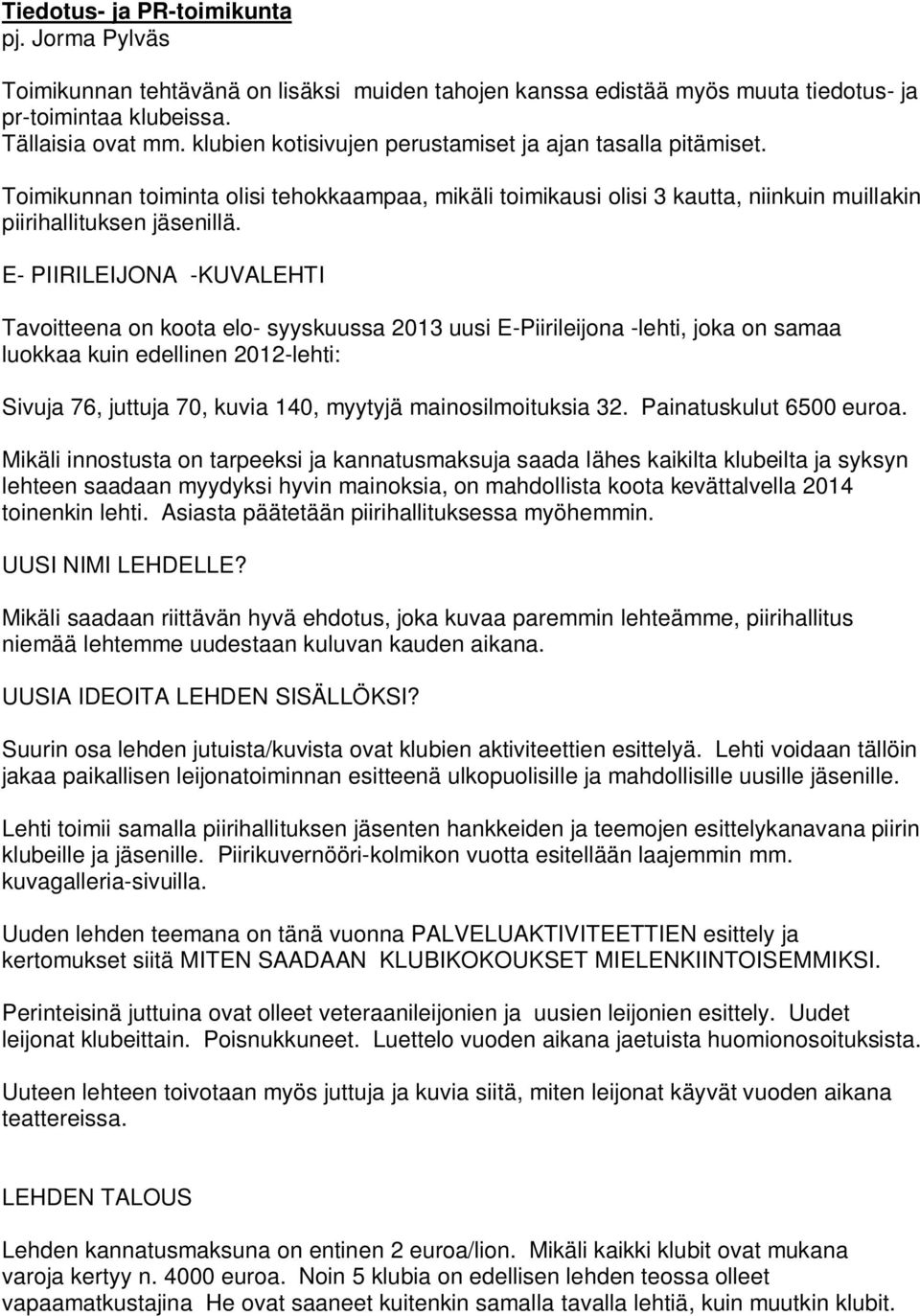 E- PIIRILEIJONA -KUVALEHTI Tavoitteena on koota elo- syyskuussa 2013 uusi E-Piirileijona -lehti, joka on samaa luokkaa kuin edellinen 2012-lehti: Sivuja 76, juttuja 70, kuvia 140, myytyjä