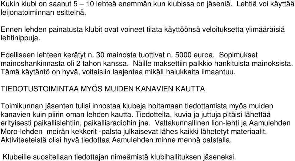 Sopimukset mainoshankinnasta oli 2 tahon kanssa. Näille maksettiin palkkio hankituista mainoksista. Tämä käytäntö on hyvä, voitaisiin laajentaa mikäli halukkaita ilmaantuu.