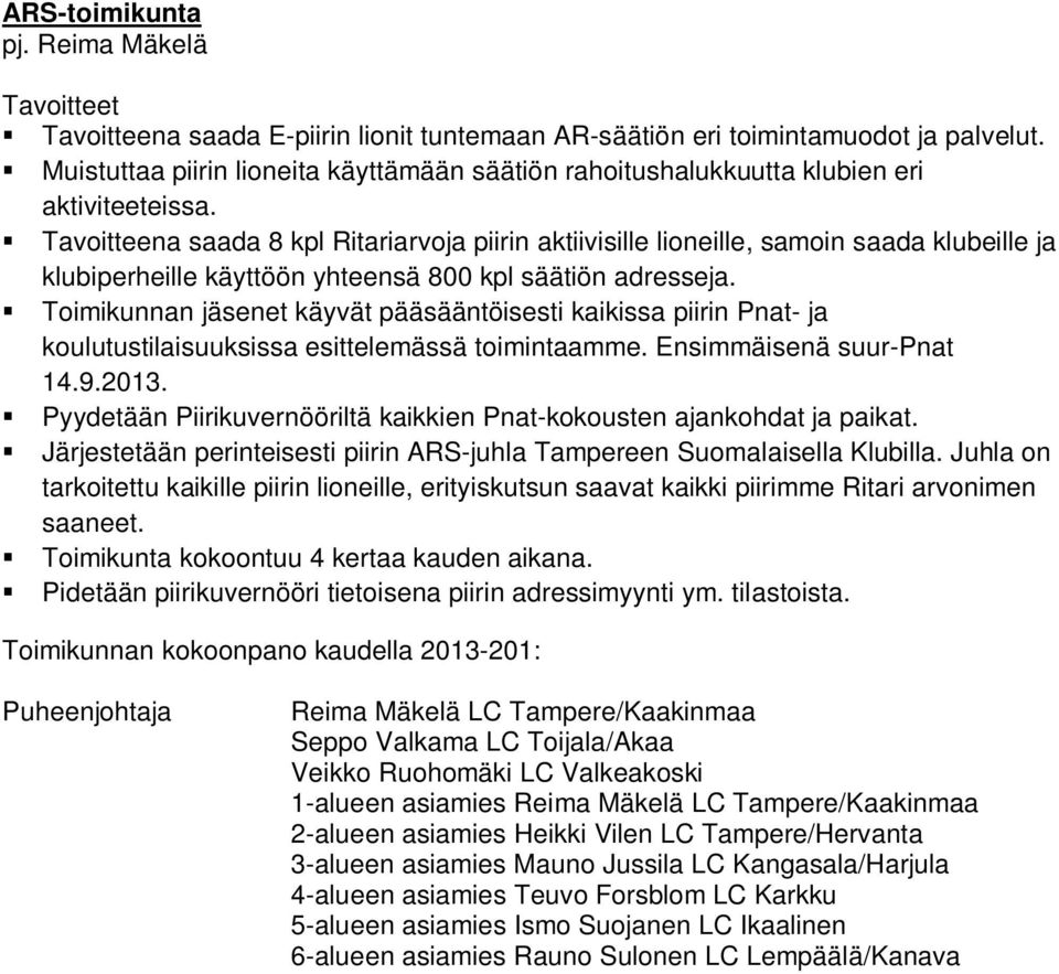 Tavoitteena saada 8 kpl Ritariarvoja piirin aktiivisille lioneille, samoin saada klubeille ja klubiperheille käyttöön yhteensä 800 kpl säätiön adresseja.