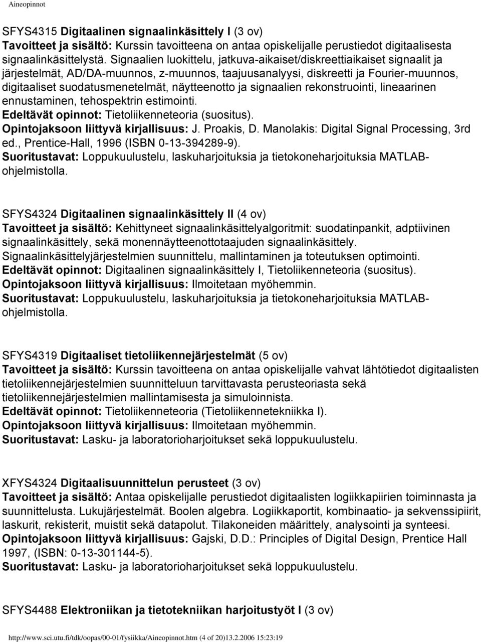 näytteenotto ja signaalien rekonstruointi, lineaarinen ennustaminen, tehospektrin estimointi. Edeltävät opinnot: Tietoliikenneteoria (suositus). Opintojaksoon liittyvä kirjallisuus: J. Proakis, D.