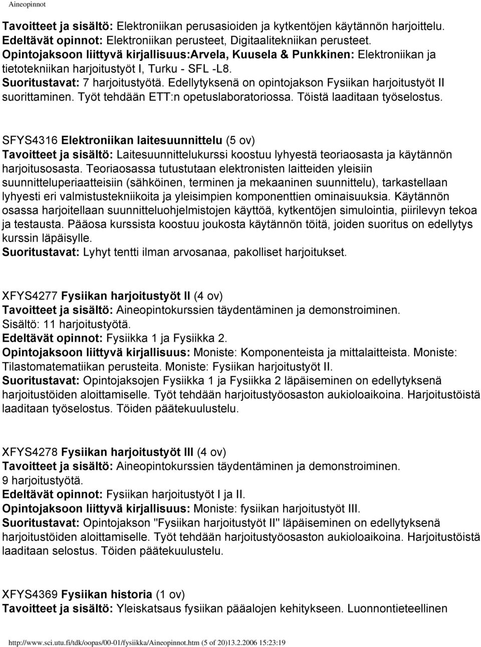 Edellytyksenä on opintojakson Fysiikan harjoitustyöt II suorittaminen. Työt tehdään ETT:n opetuslaboratoriossa. Töistä laaditaan työselostus.