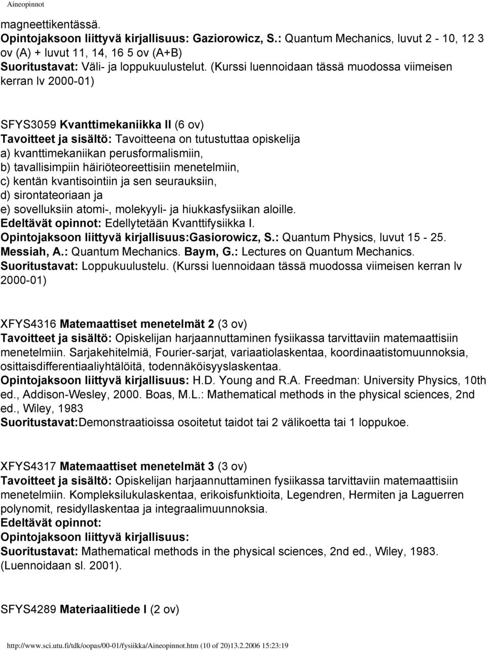 perusformalismiin, b) tavallisimpiin häiriöteoreettisiin menetelmiin, c) kentän kvantisointiin ja sen seurauksiin, d) sirontateoriaan ja e) sovelluksiin atomi-, molekyyli- ja hiukkasfysiikan aloille.