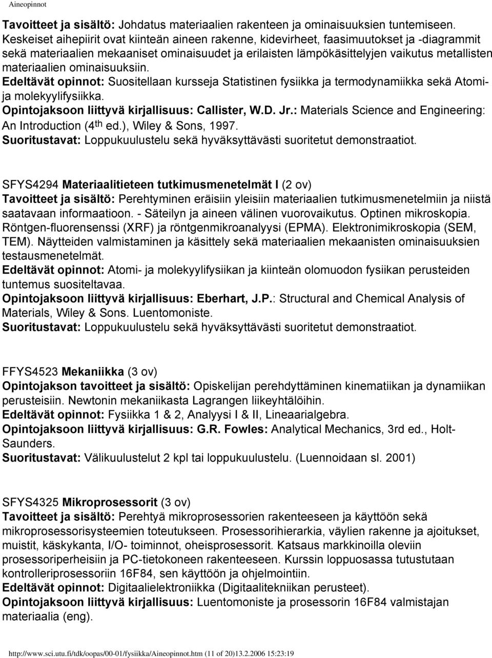 materiaalien ominaisuuksiin. Edeltävät opinnot: Suositellaan kursseja Statistinen fysiikka ja termodynamiikka sekä Atomija molekyylifysiikka. Opintojaksoon liittyvä kirjallisuus: Callister, W.D. Jr.