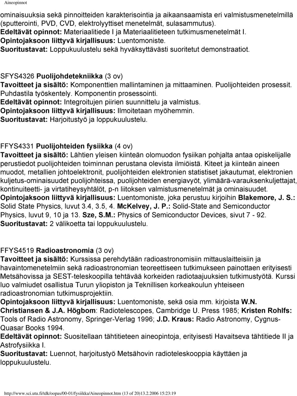 Suoritustavat: Loppukuulustelu sekä hyväksyttävästi suoritetut demonstraatiot. SFYS4326 Puolijohdetekniikka (3 ov) Tavoitteet ja sisältö: Komponenttien mallintaminen ja mittaaminen.