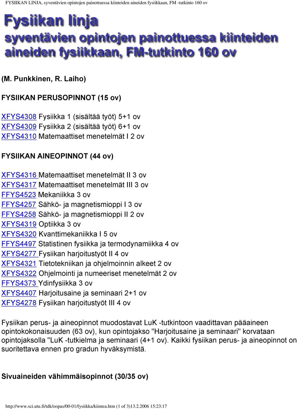 XFYS4316 Matemaattiset menetelmät II 3 ov XFYS4317 Matemaattiset menetelmät III 3 ov FFYS4523 Mekaniikka 3 ov FFYS4257 Sähkö- ja magnetismioppi I 3 ov FFYS4258 Sähkö- ja magnetismioppi II 2 ov