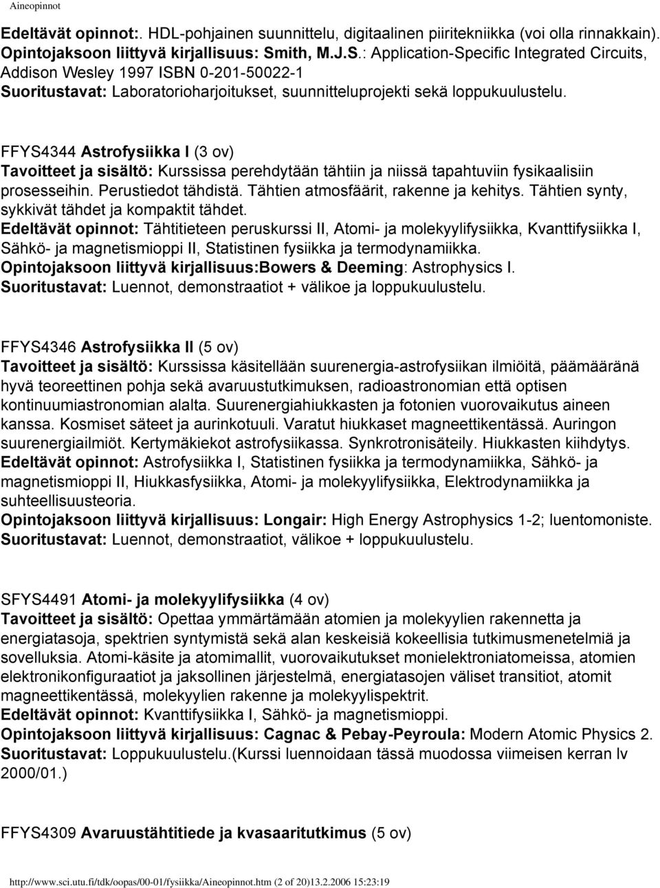 FFYS4344 Astrofysiikka I (3 ov) Tavoitteet ja sisältö: Kurssissa perehdytään tähtiin ja niissä tapahtuviin fysikaalisiin prosesseihin. Perustiedot tähdistä. Tähtien atmosfäärit, rakenne ja kehitys.