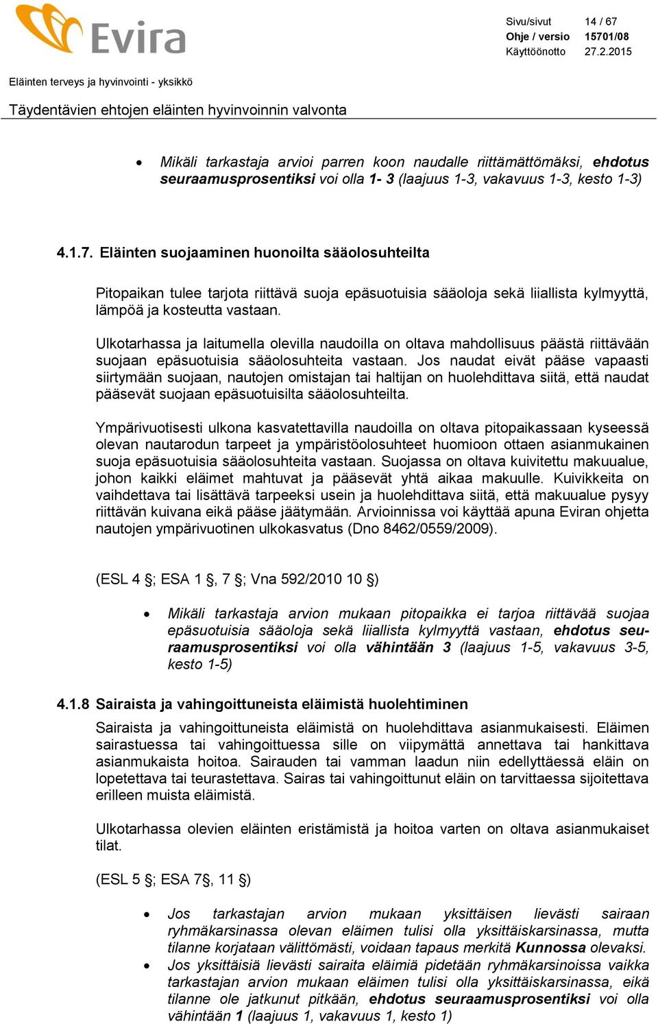 Jos naudat eivät pääse vapaasti siirtymään suojaan, nautojen omistajan tai haltijan on huolehdittava siitä, että naudat pääsevät suojaan epäsuotuisilta sääolosuhteilta.