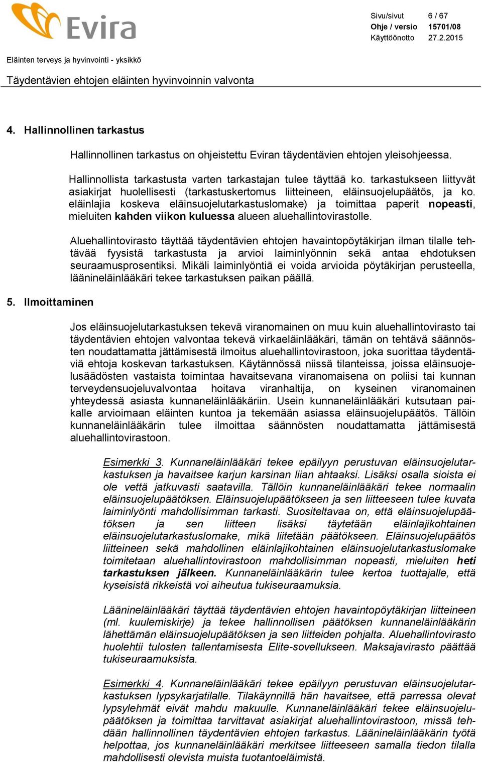 eläinlajia koskeva eläinsuojelutarkastuslomake) ja toimittaa paperit nopeasti, mieluiten kahden viikon kuluessa alueen aluehallintovirastolle.