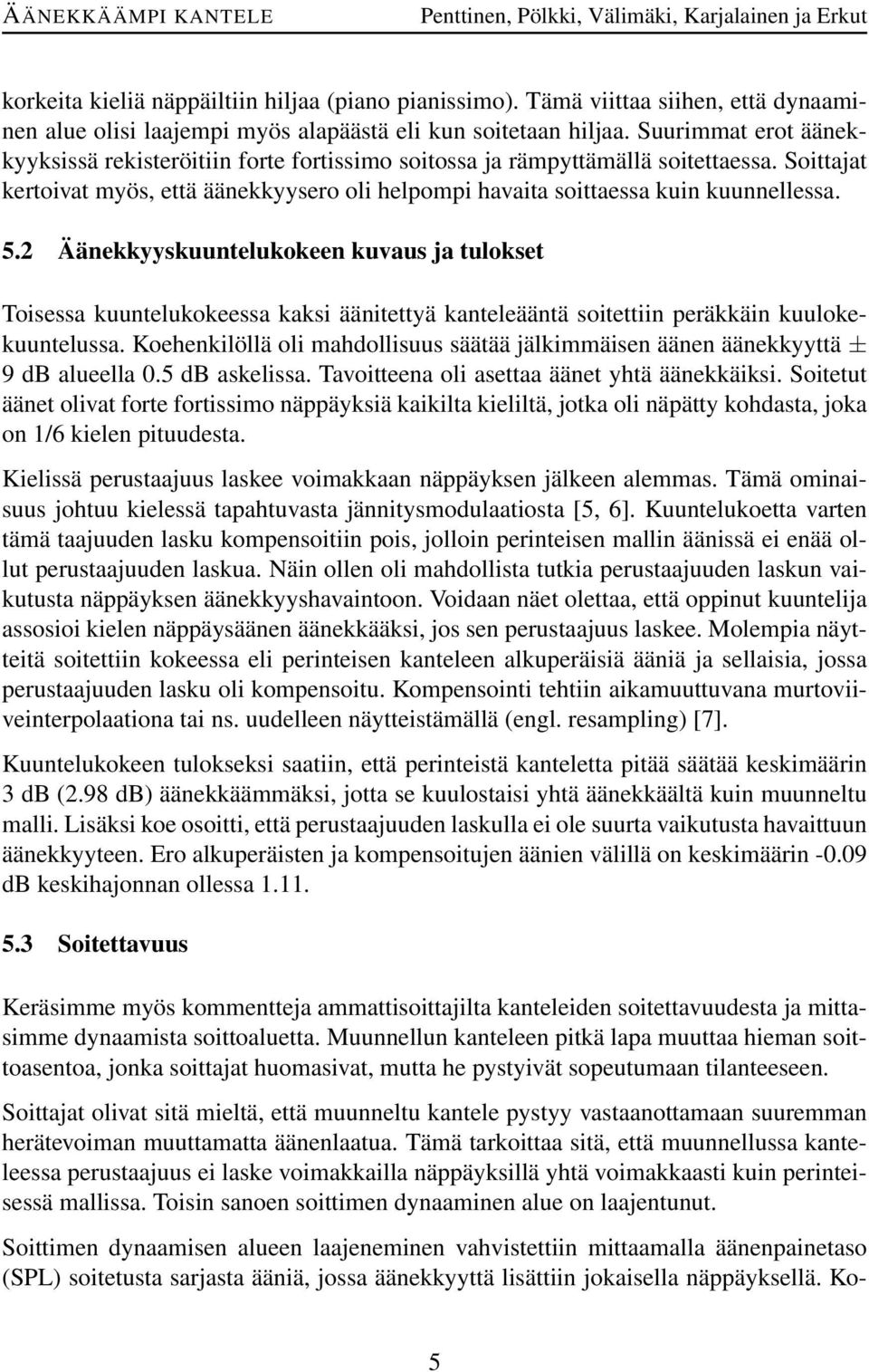 2 Äänekkyyskuuntelukokeen kuvaus ja tulokset Toisessa kuuntelukokeessa kaksi äänitettyä kanteleääntä soitettiin peräkkäin kuulokekuuntelussa.