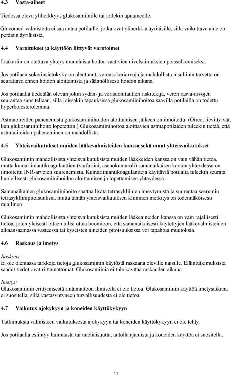 4 Varoitukset ja käyttöön liittyvät varotoimet Lääkäriin on otettava yhteys muunlaista hoitoa vaativien nivelsairauksien poissulkemiseksi.