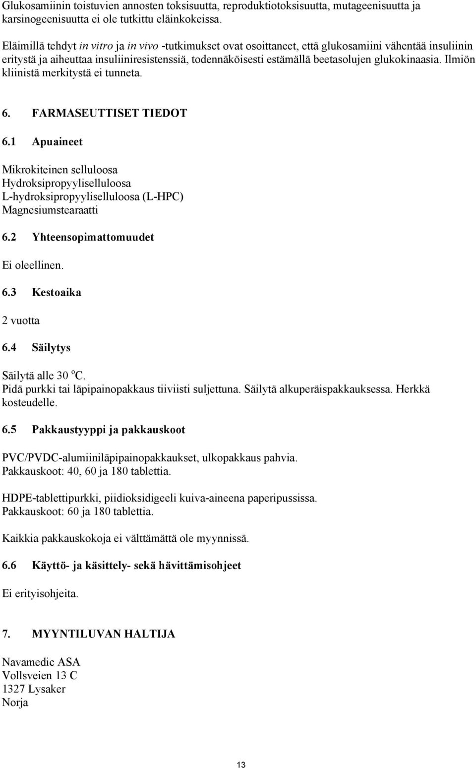 glukokinaasia. Ilmiön kliinistä merkitystä ei tunneta. 6. FARMASEUTTISET TIEDOT 6.