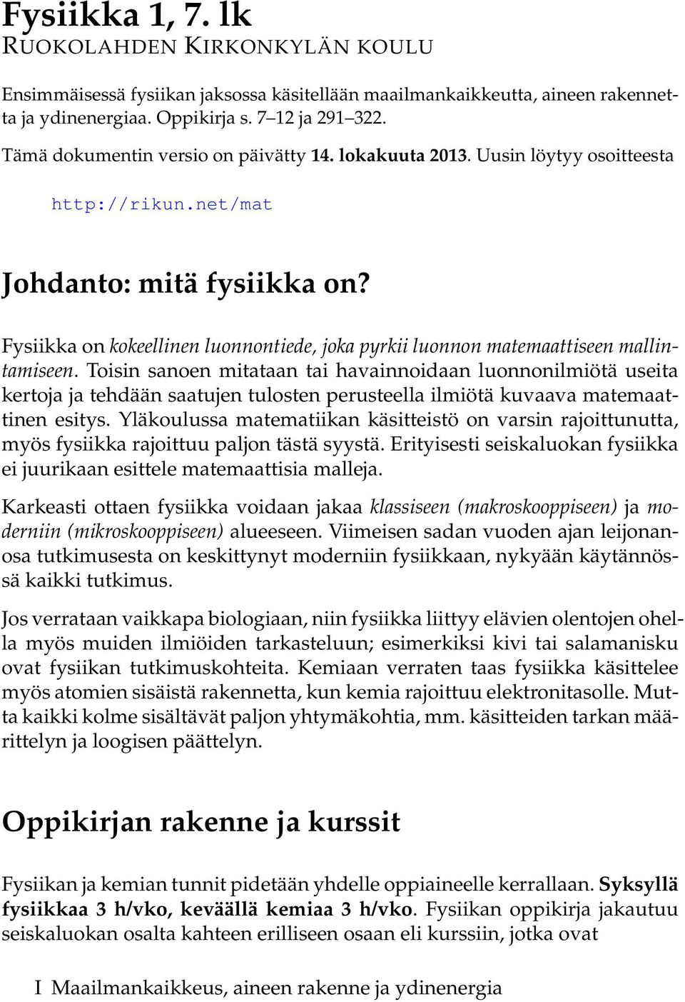 Fysiikka on kokeellinen luonnontiede, joka pyrkii luonnon matemaattiseen mallintamiseen.