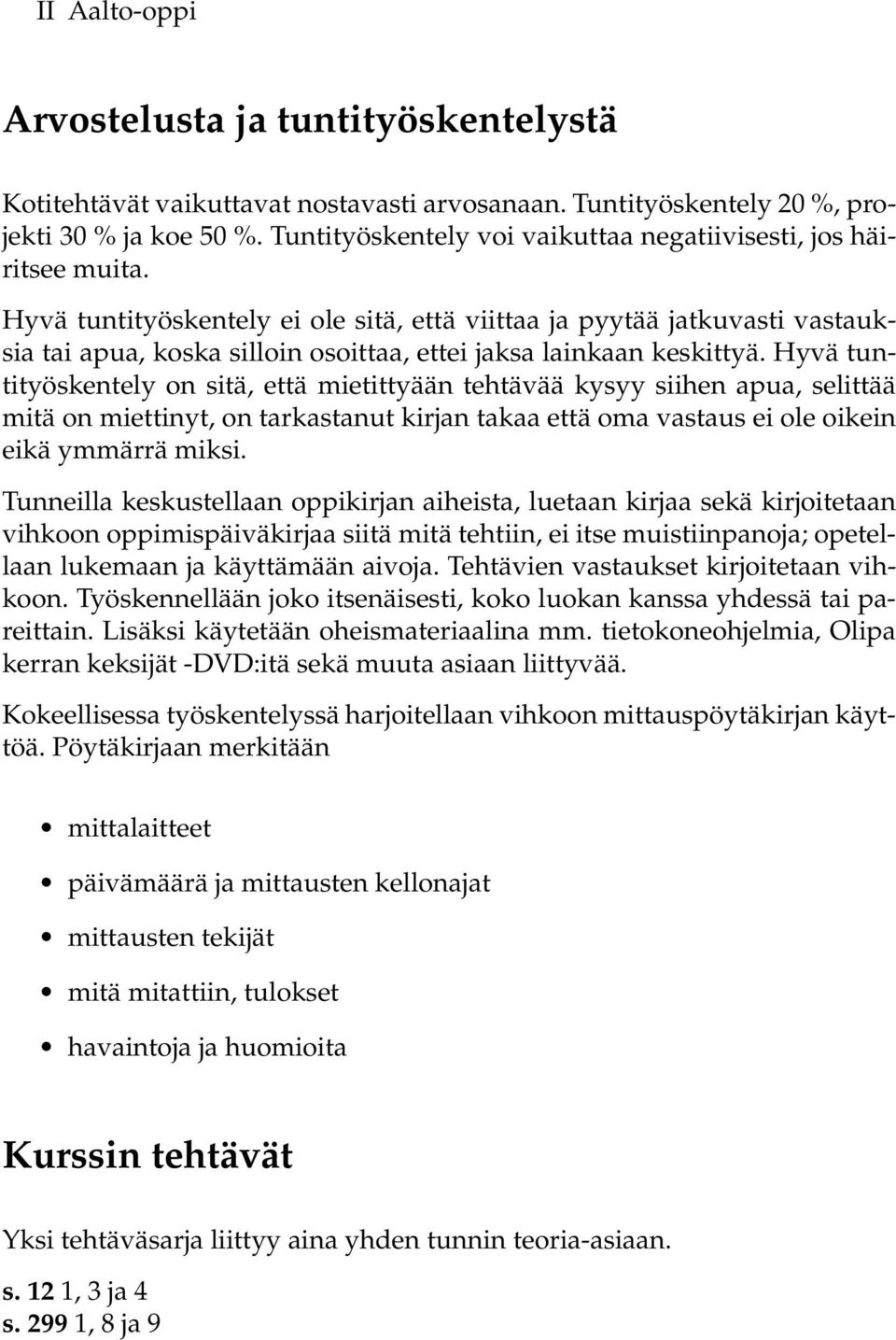 Hyvä tuntityöskentely ei ole sitä, että viittaa ja pyytää jatkuvasti vastauksia tai apua, koska silloin osoittaa, ettei jaksa lainkaan keskittyä.