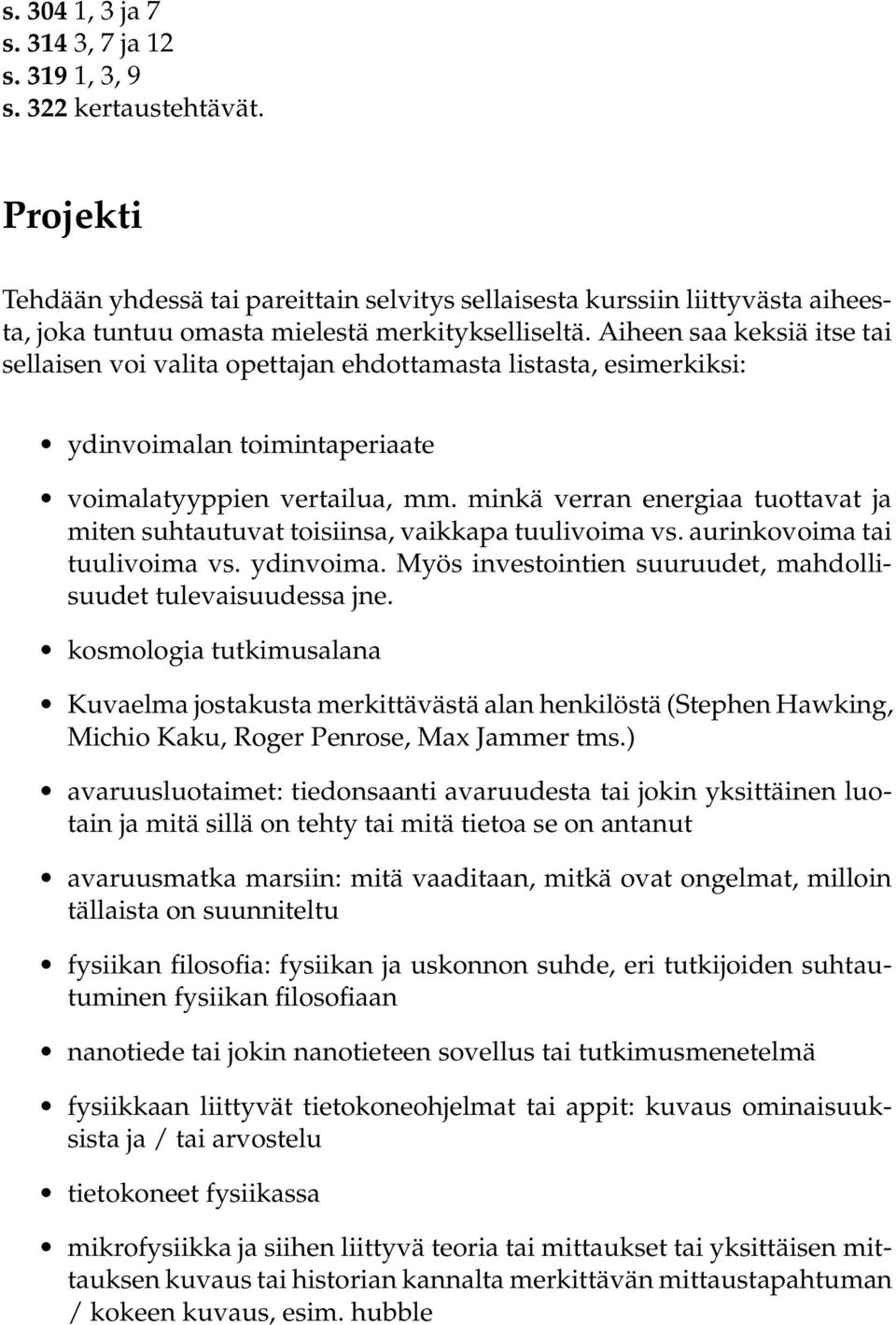 Aiheen saa keksiä itse tai sellaisen voi valita opettajan ehdottamasta listasta, esimerkiksi: ydinvoimalan toimintaperiaate voimalatyyppien vertailua, mm.