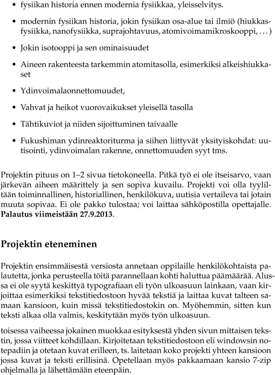 ja niiden sijoittuminen taivaalle Fukushiman ydinreaktoriturma ja siihen liittyvät yksityiskohdat: uutisointi, ydinvoimalan rakenne, onnettomuuden syyt tms.