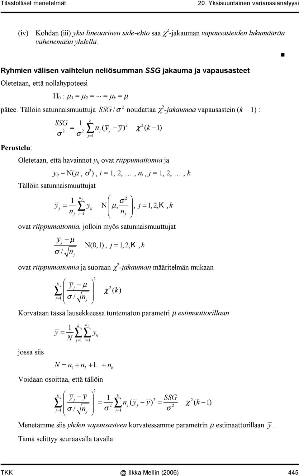 Tällöi satuaismuuttua Perustelu: σ σ = SSG / σ oudattaa χ aaumaa vapausastei ( ) : SSG = ( ) χ ( ) Oletetaa, että havaiot i ovat riippumattomia a i N(µ, σ ), i =,,,, =,,, Tällöi satuaismuuttuat σ = i