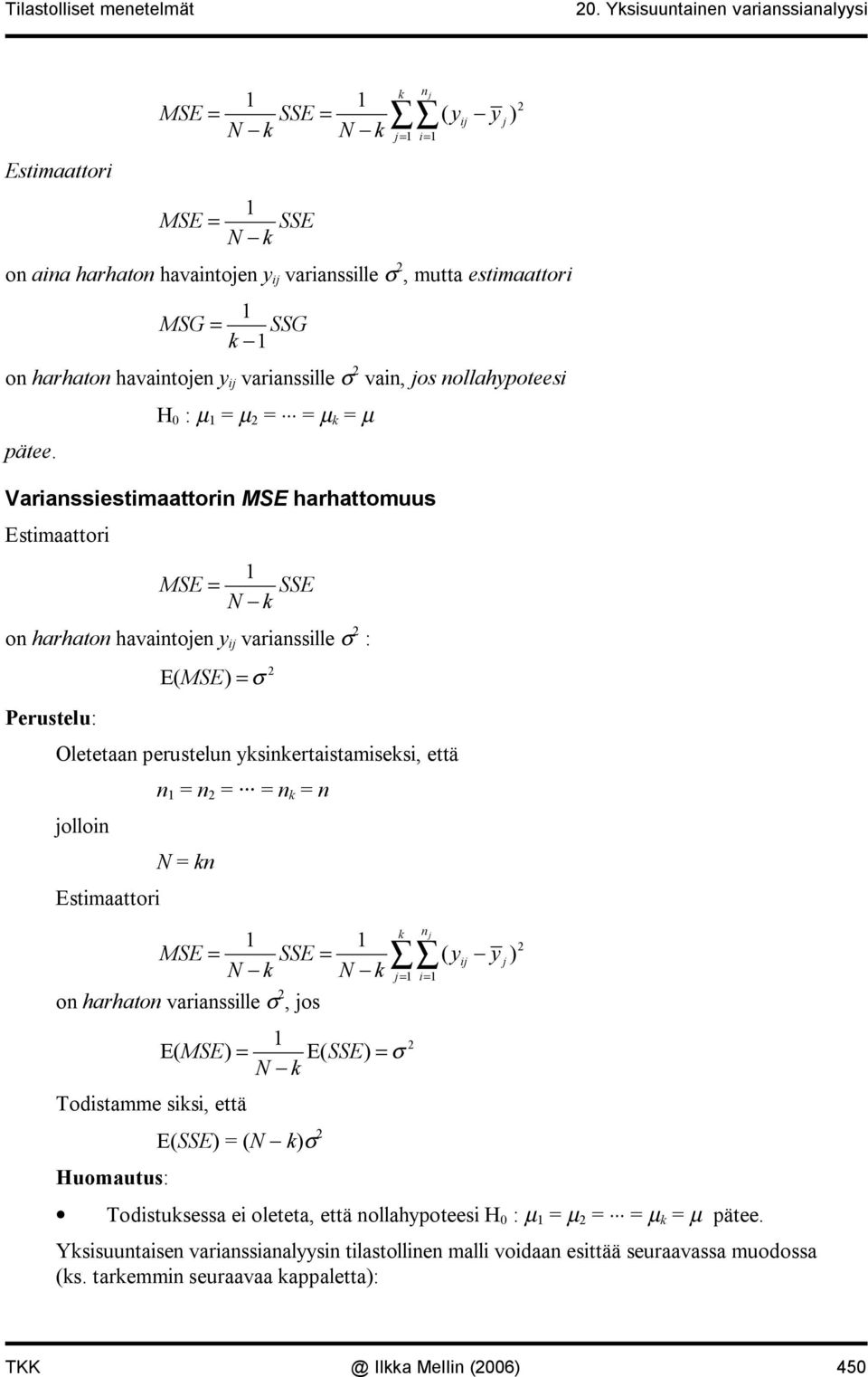 H 0 : µ = µ = = µ = µ Variassiestimaattori MSE harhattomuus Estimaattori MSE = SSE N o harhato havaitoe i variassille σ : Perustelu: E( MSE) = σ Oletetaa perustelu siertaistamisesi, että