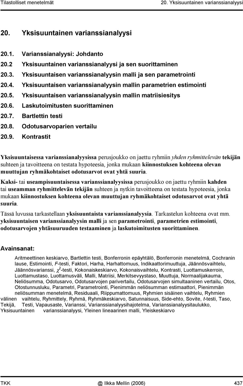 otrastit Ysisuutaisessa variassiaalsissa perusouo o aettu rhmii hde rhmittelevä teiä suhtee a tavoitteea o testata hpoteesia, oa muaa iiostuse ohteea oleva muuttua rhmäohtaiset odotusarvot ovat htä