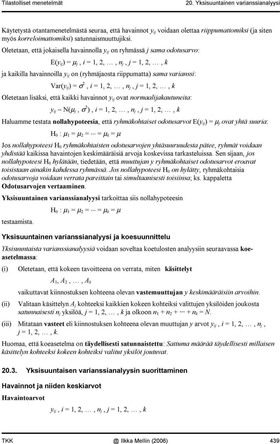 aii havaiot i ovat ormaaliaautueita: i N(µ, σ ), i =,,,, =,,, Haluamme testata ollahpoteesia, että rhmäohtaiset odotusarvot E( i ) = µ ovat htä suuria: H 0 : µ = µ = = µ = µ Jos ollahpoteesi H 0