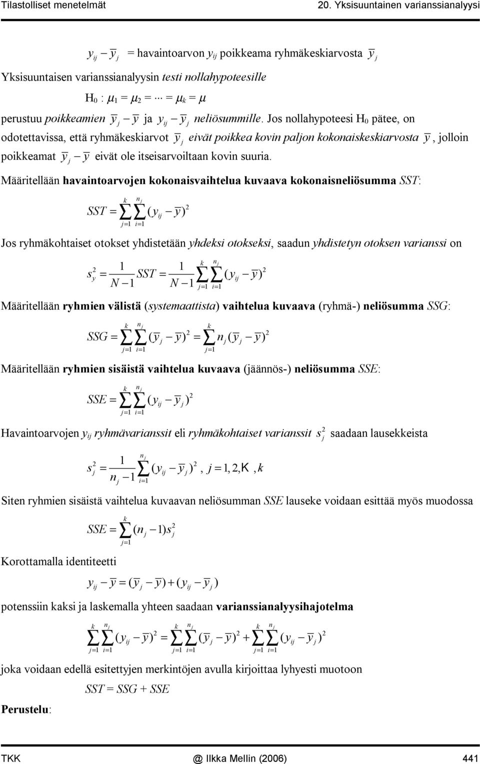 Määritellää havaitoarvoe ooaisvaihtelua uvaava ooaiseliösumma SST: SST = ( ) = i= i Jos rhmäohtaiset otoset hdistetää hdesi otosesi, saadu hdistet otose variassi o = = ( i ) N N = i= s SST