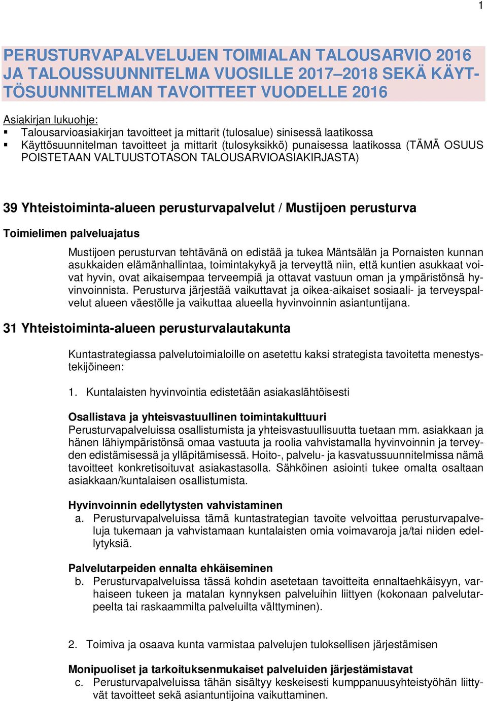 Yhteistoiminta-alueen perusturvapalvelut / Mustijoen perusturva Toimielimen palveluajatus Mustijoen perusturvan tehtävänä on edistää ja tukea Mäntsälän ja Pornaisten kunnan asukkaiden