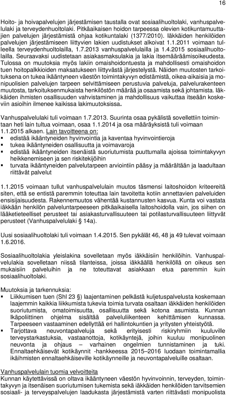 Iäkkäiden henkilöiden palvelujen järjestämiseen liittyvien lakien uudistukset alkoivat 1.1.2011 voimaan tulleella terveydenhuoltolailla, 1.7.2013 vanhuspalvelulailla ja 1.4.2015 sosiaalihuoltolailla.