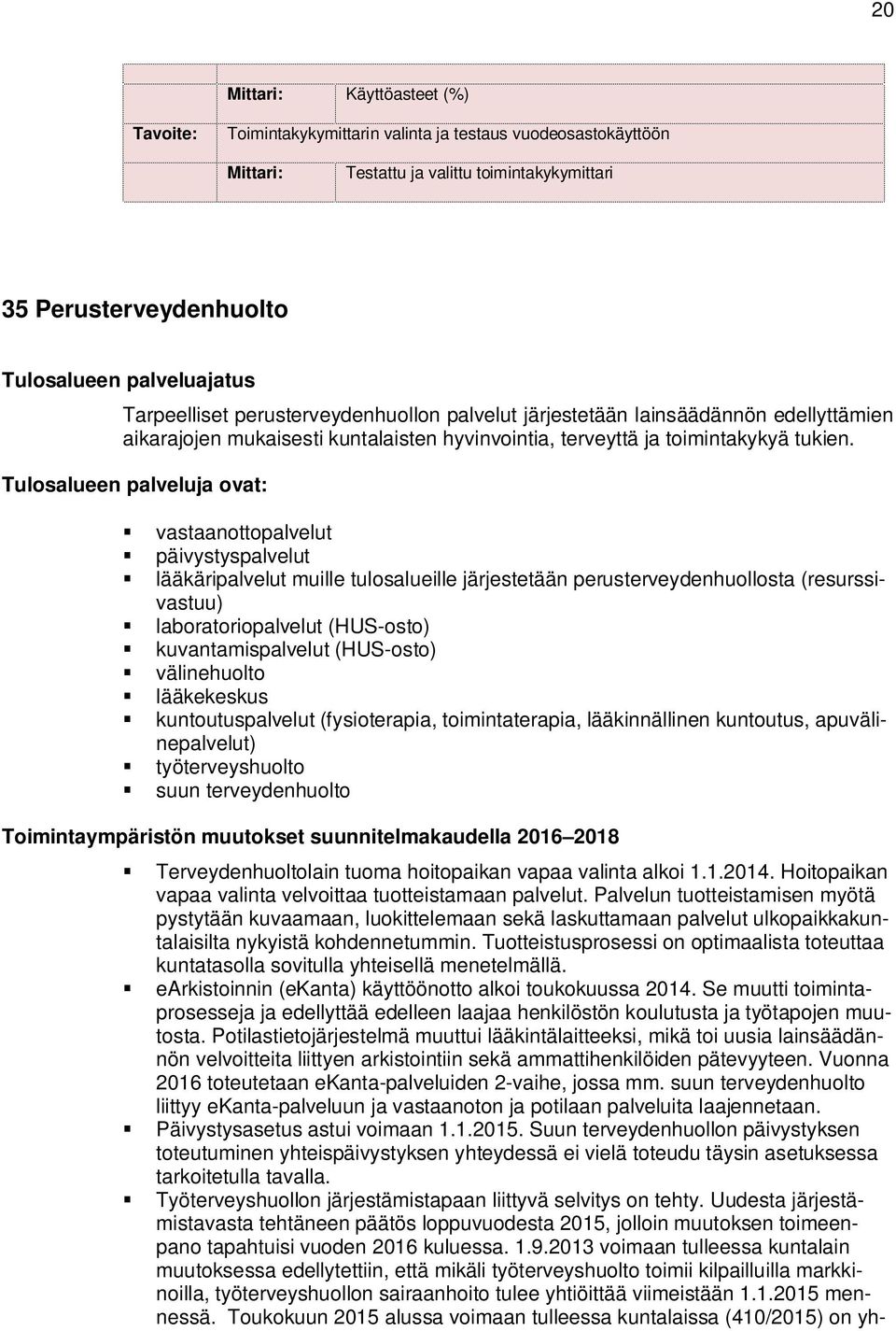 Tulosalueen palveluja ovat: vastaanottopalvelut päivystyspalvelut lääkäripalvelut muille tulosalueille järjestetään perusterveydenhuollosta (resurssivastuu) laboratoriopalvelut (HUS-osto)