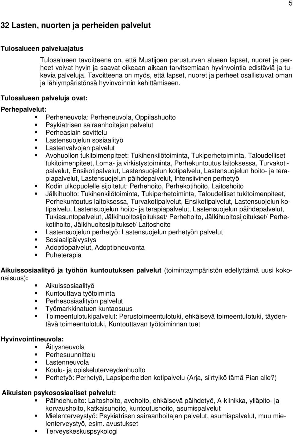 Tulosalueen palveluja ovat: Perhepalvelut: Perheneuvola: Perheneuvola, Oppilashuolto Psykiatrisen sairaanhoitajan palvelut Perheasiain sovittelu Lastensuojelun sosiaalityö Lastenvalvojan palvelut