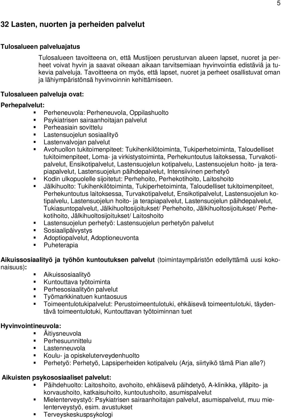 Tulosalueen palveluja ovat: Perhepalvelut: Perheneuvola: Perheneuvola, Oppilashuolto Psykiatrisen sairaanhoitajan palvelut Perheasiain sovittelu Lastensuojelun sosiaalityö Lastenvalvojan palvelut