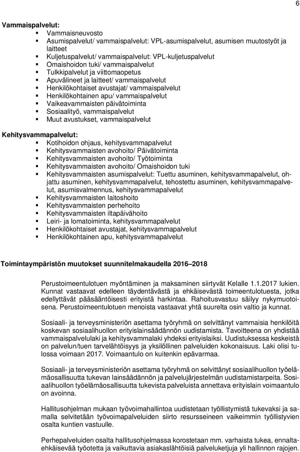 päivätoiminta Sosiaalityö, vammaispalvelut Muut avustukset, vammaispalvelut Kehitysvammapalvelut: Kotihoidon ohjaus, kehitysvammapalvelut Kehitysvammaisten avohoito/ Päivätoiminta Kehitysvammaisten