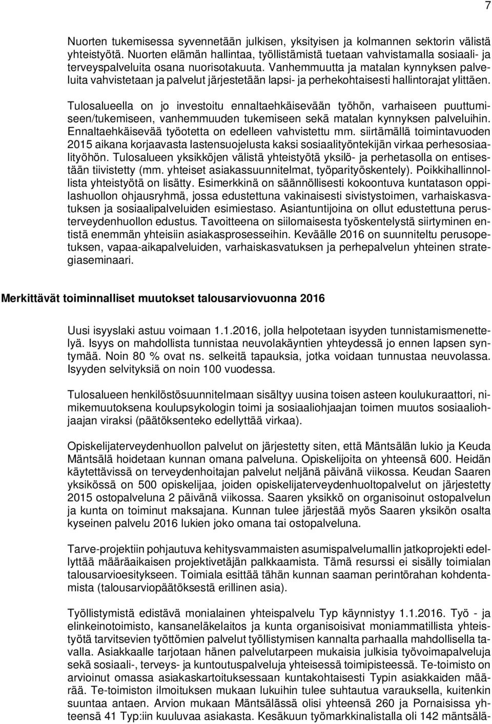 Vanhemmuutta ja matalan kynnyksen palveluita vahvistetaan ja palvelut järjestetään lapsi- ja perhekohtaisesti hallintorajat ylittäen.