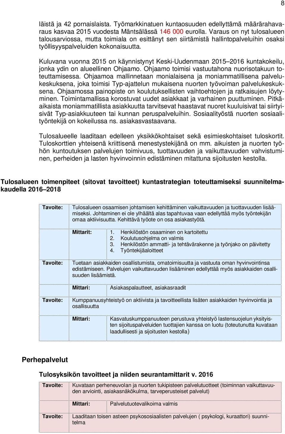 Kuluvana vuonna 2015 on käynnistynyt Keski-Uudenmaan 2015 2016 kuntakokeilu, jonka ydin on alueellinen Ohjaamo. Ohjaamo toimisi vastuutahona nuorisotakuun toteuttamisessa.