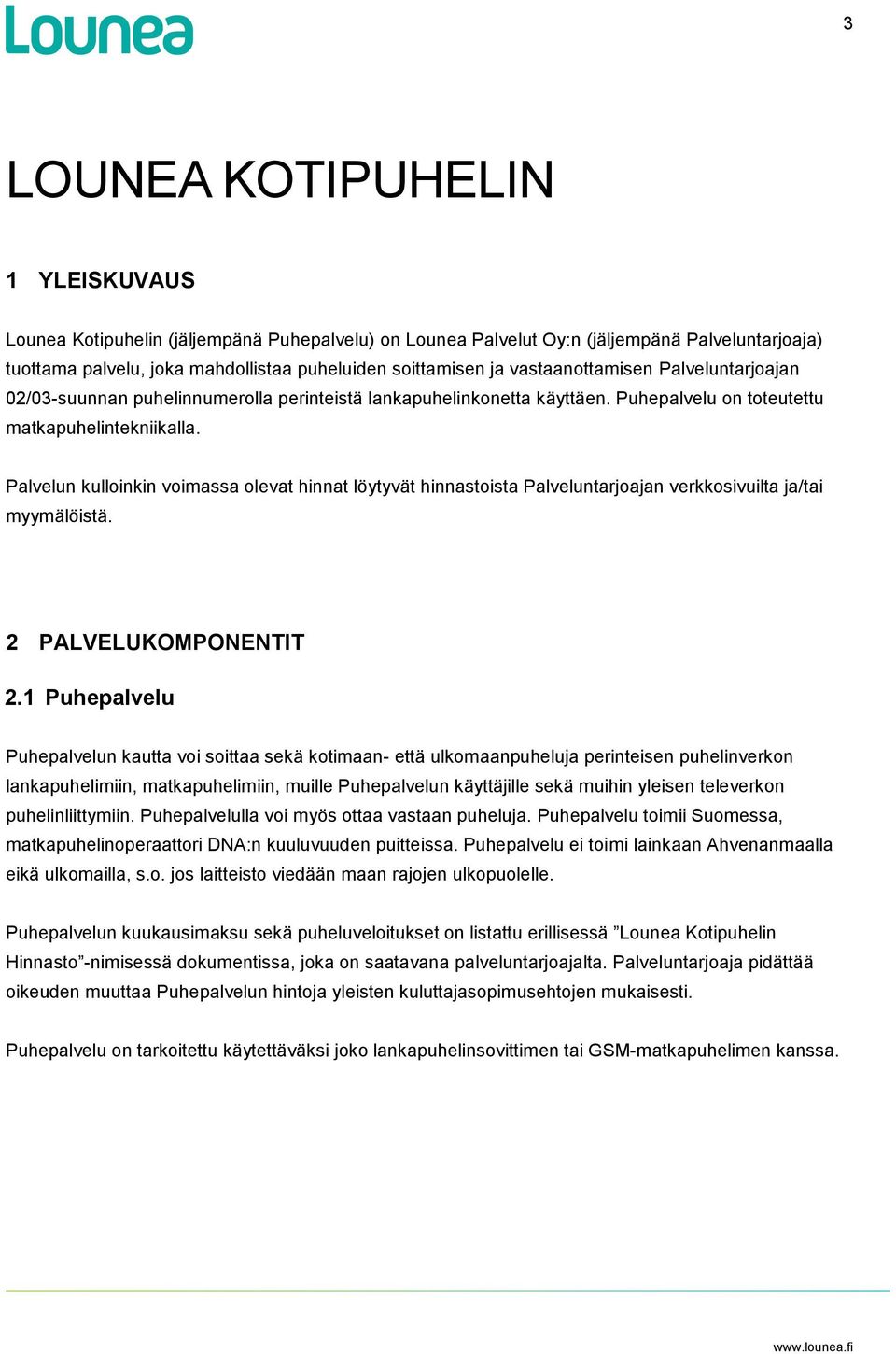 Palvelun kulloinkin voimassa olevat hinnat löytyvät hinnastoista Palveluntarjoajan verkkosivuilta ja/tai myymälöistä. 2 PALVELUKOMPONENTIT 2.