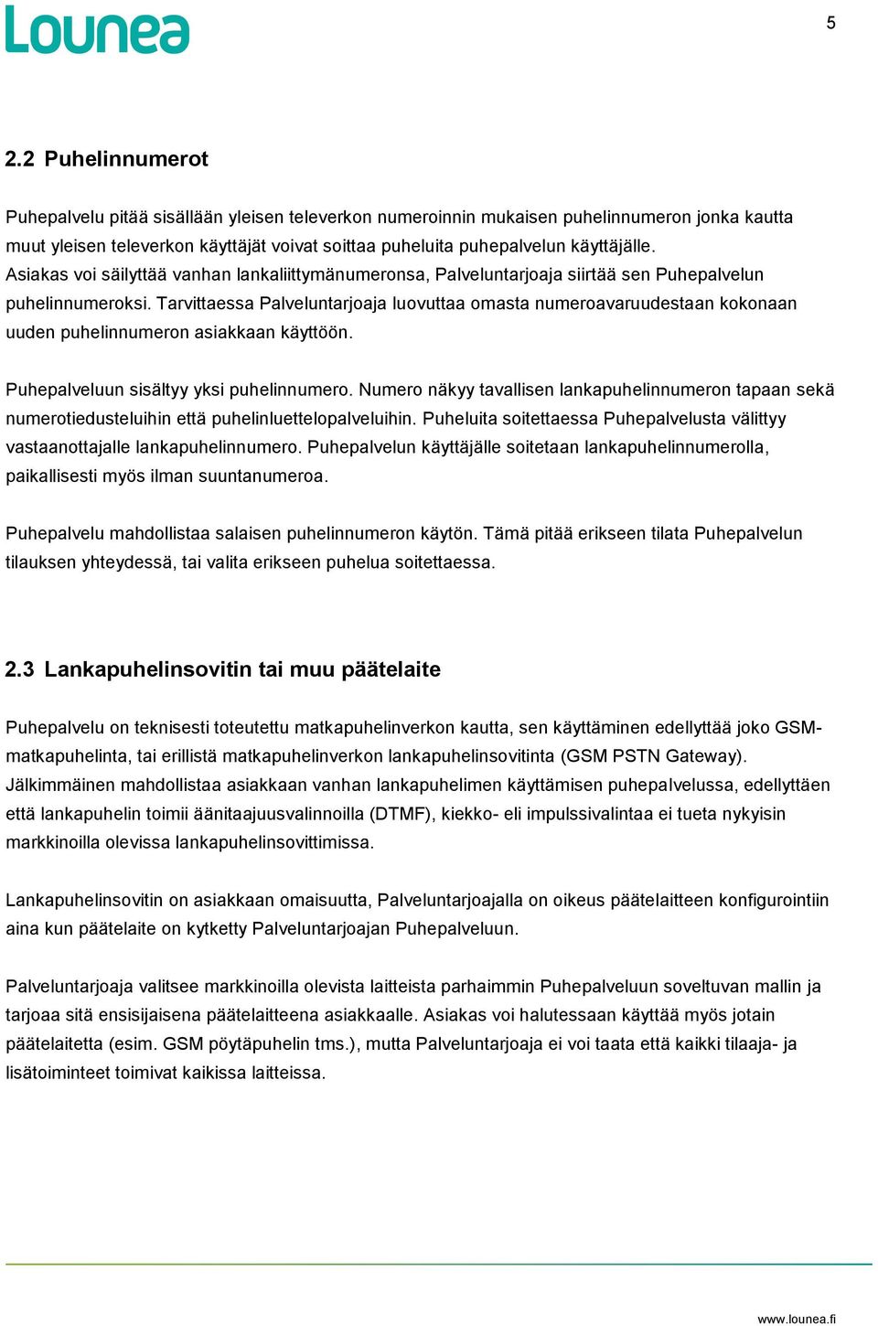 Tarvittaessa Palveluntarjoaja luovuttaa omasta numeroavaruudestaan kokonaan uuden puhelinnumeron asiakkaan käyttöön. Puhepalveluun sisältyy yksi puhelinnumero.