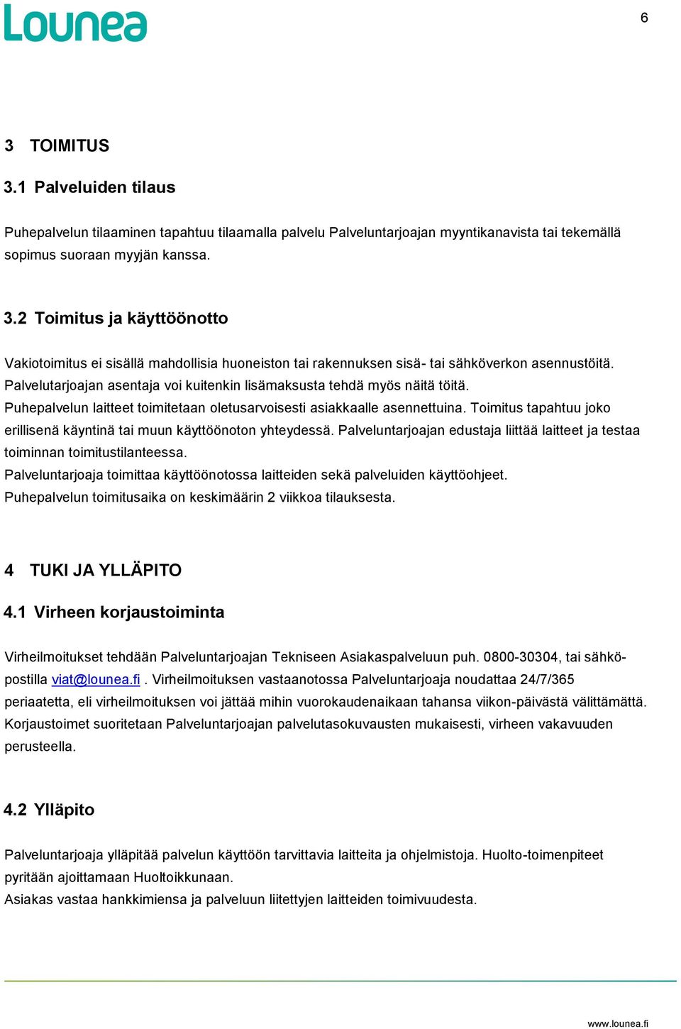 Toimitus tapahtuu joko erillisenä käyntinä tai muun käyttöönoton yhteydessä. Palveluntarjoajan edustaja liittää laitteet ja testaa toiminnan toimitustilanteessa.