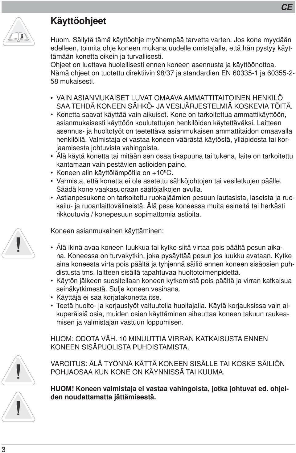 Ohjeet on luettava huolellisesti ennen koneen asennusta ja käyttöönottoa. Nämä ohjeet on tuotettu direktiivin 98/37 ja standardien EN 60335-1 ja 60355-2- 58 mukaisesti.