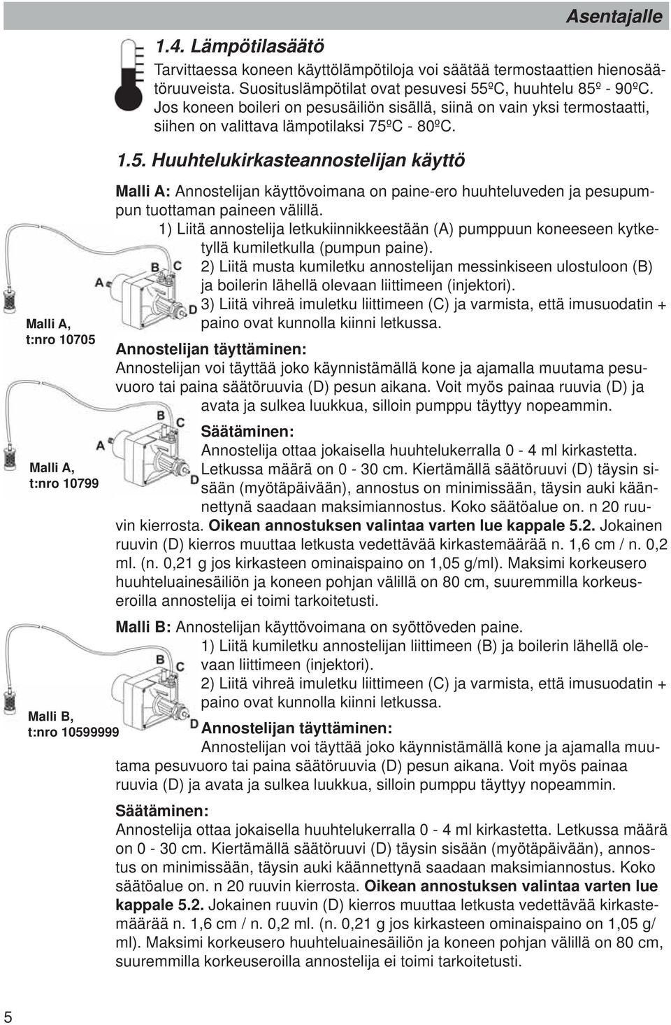 1) Liitä annostelija letkukiinnikkeestään (A) pumppuun koneeseen kytketyllä kumiletkulla (pumpun paine).