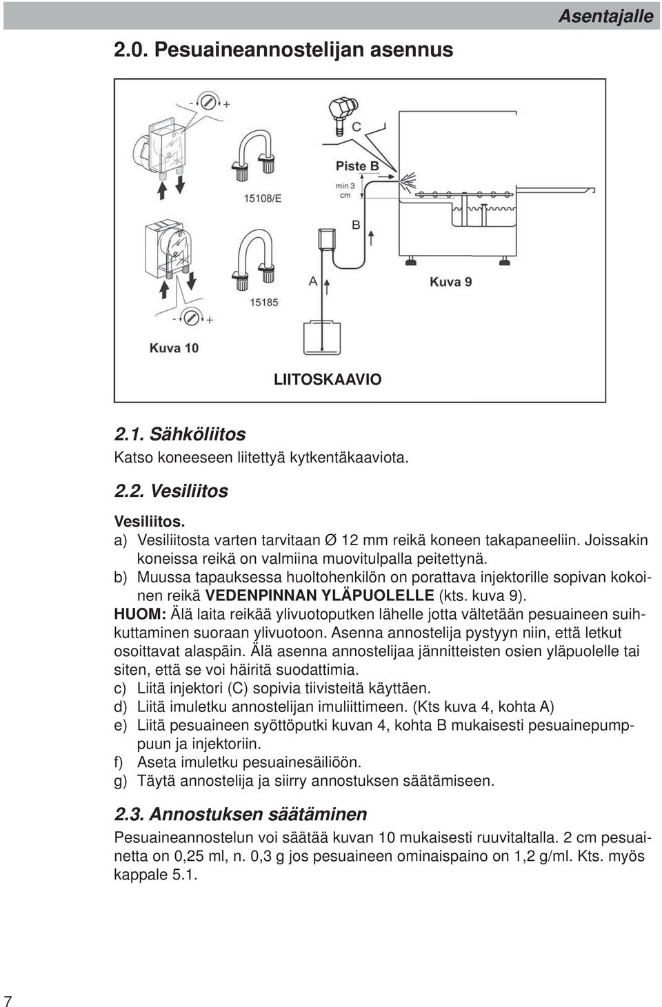 b) Muussa tapauksessa huoltohenkilön on porattava injektorille sopivan kokoinen reikä VEDENPINNAN YLÄPUOLELLE (kts. kuva 9).