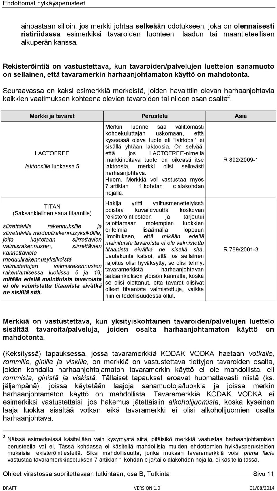 Seuraavassa on kaksi esimerkkiä merkeistä, joiden havaittiin olevan harhaanjohtavia kaikkien vaatimuksen kohteena olevien tavaroiden tai niiden osan osalta 2.