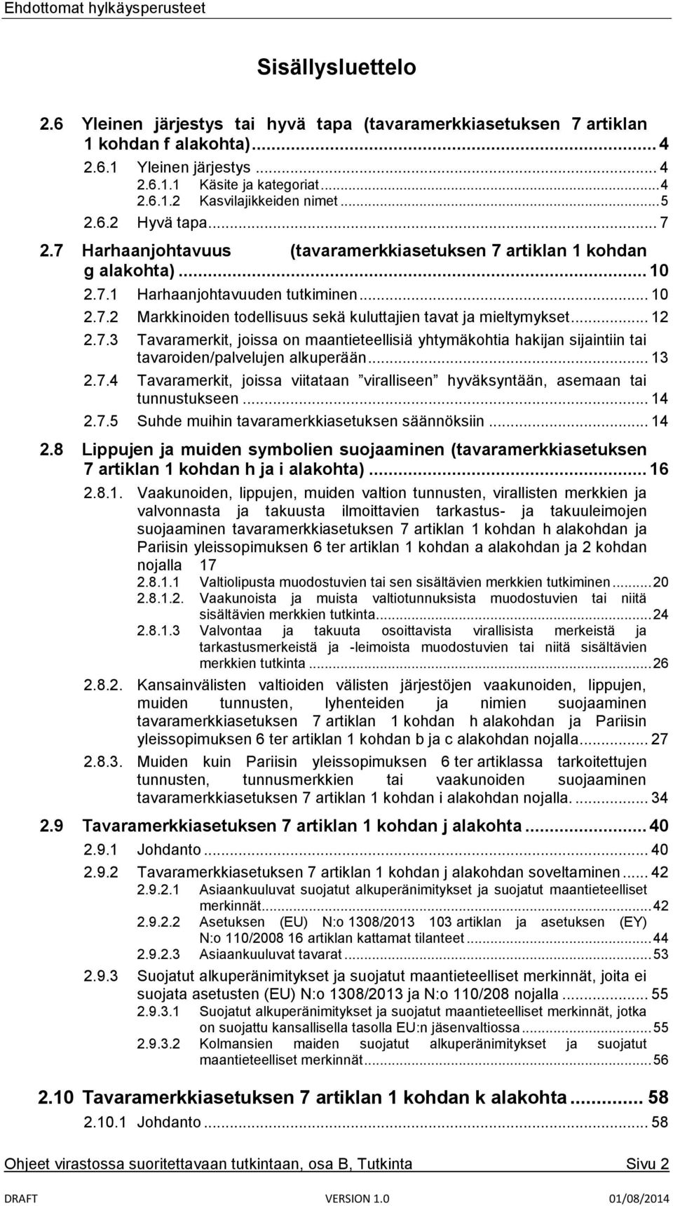 .. 12 2.7.3 Tavaramerkit, joissa on maantieteellisiä yhtymäkohtia hakijan sijaintiin tai tavaroiden/palvelujen alkuperään... 13 2.7.4 Tavaramerkit, joissa viitataan viralliseen hyväksyntään, asemaan tai tunnustukseen.