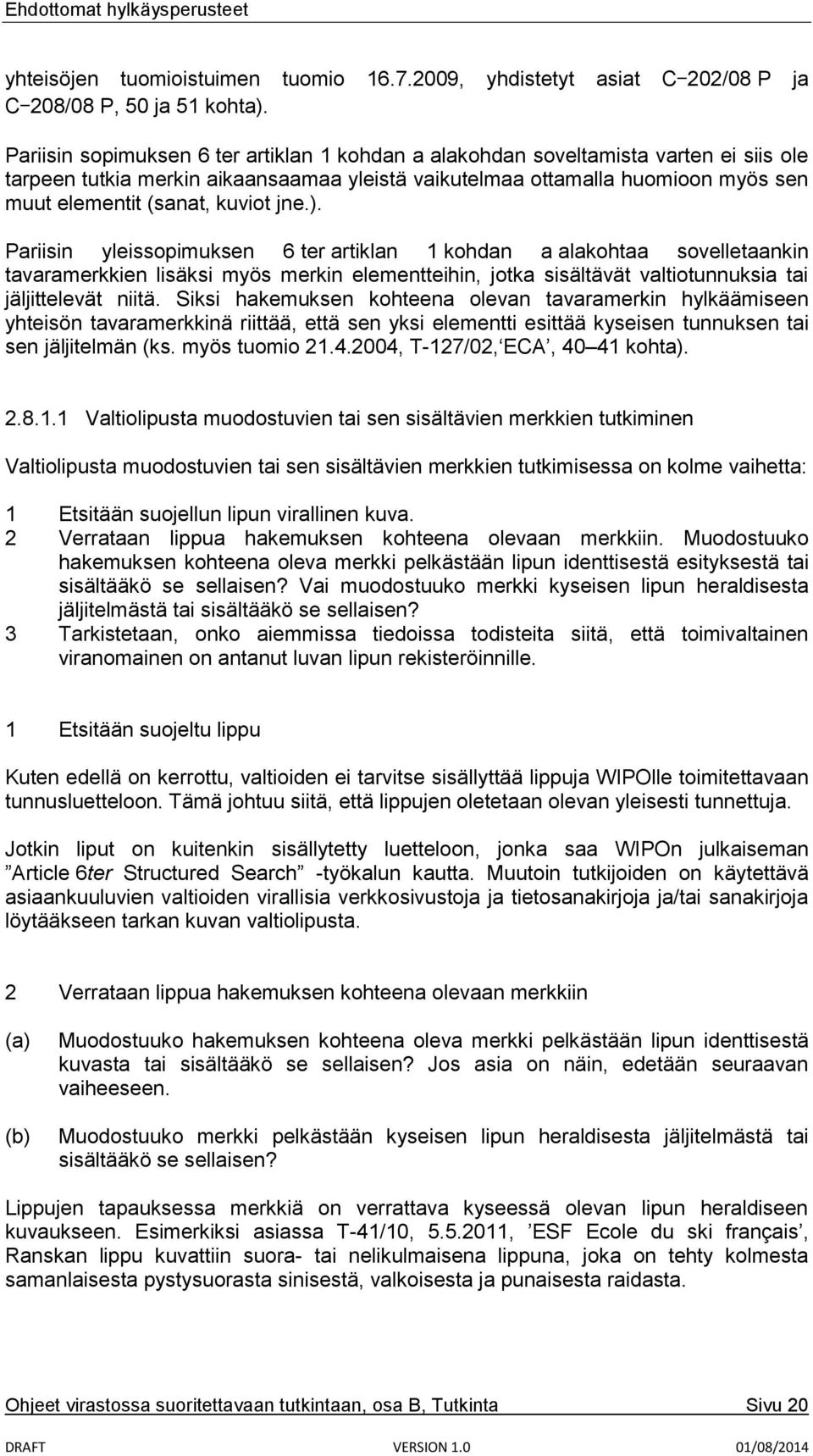 kuviot jne.). Pariisin yleissopimuksen 6 ter artiklan 1 kohdan a alakohtaa sovelletaankin tavaramerkkien lisäksi myös merkin elementteihin, jotka sisältävät valtiotunnuksia tai jäljittelevät niitä.